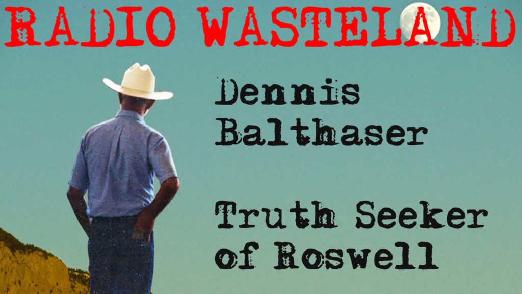 Radio Wasteland #63 Dennis Balthaser: Truth Seeker of Roswell