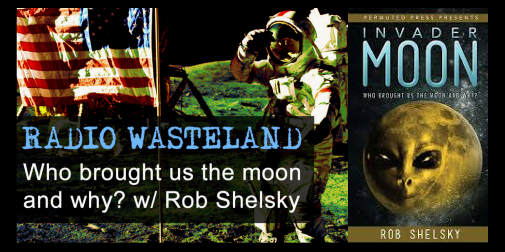 Radio Wasteland #73 Who brought us the moon and why? w/ Rob Shelsky