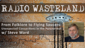 From Folklore to Flying Saucers: Unexpected Connections in the Paranormal w/ Steve Ward