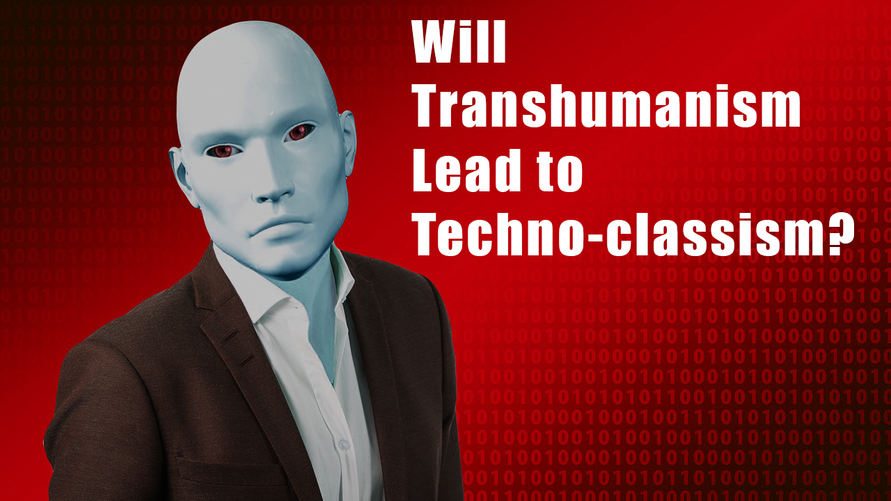 Will Transhumanism Lead to Techno-classism