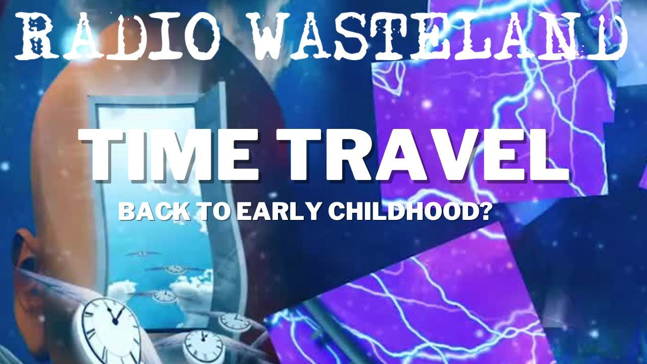 Time Travel: Back to early childhood?